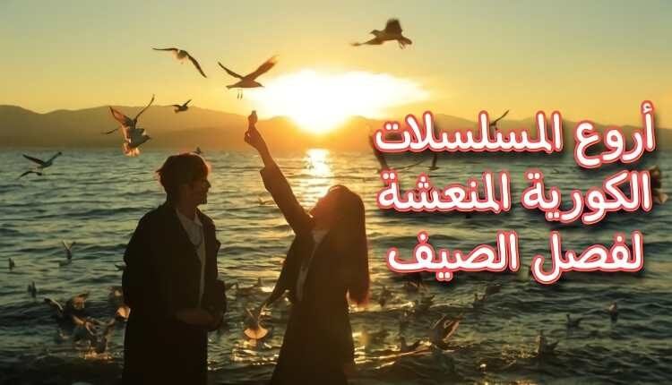 12 دراما كورية صيفية منعشة : ستشحن معنوياتك حتما